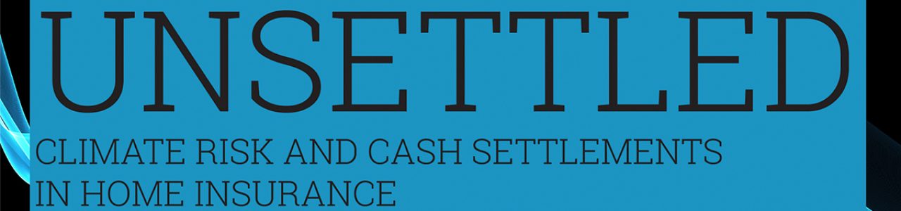 Text reads 'Unsettled: climate risk and cash settlements in home insurance'