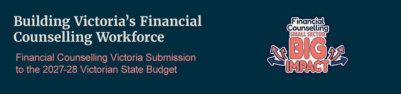 Building Victoria's Financial Counselling Workforce — Financial Counselling Victoria Submission to the 2027-28 Victorian State Budget, with the Financial Counselling Small Sector, Big Impact logo.